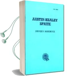 Austin Healey Sprite, Mk.I Handbook: Instruments and Controls, Driving Instructions and Maintenance for the Frog-Eye Sprite Audiobook download free by Brooklands Books Ltd