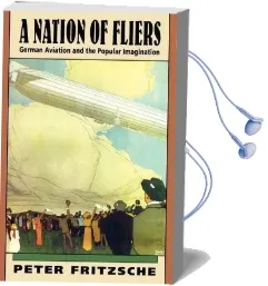 A Nation of Fliers: German Aviation and the Popular Imagination Audiobook download free by Peter Fritzsche