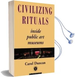 Civilizing Rituals: Inside Public art Museums Audiobook download free by Carol Duncan