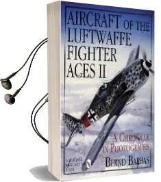 Aircraft of the Luftwaffe Fighter Aces, Vol. ii: A Chronicle in Photographs Audiobook download free by Bernd Barbas