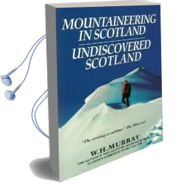 Mountaineering in Scotland / Undiscovered Scotland: Two Scottish Mountaineering Classics Combined Volume 1 Audiobook download free by W. H. Murray