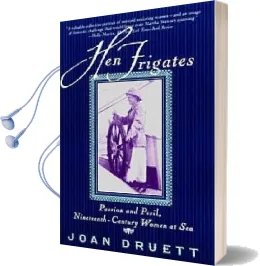Hen Frigates: Passion and Peril, Nineteenth-Century Women at sea Audiobook download free by Joan Druett