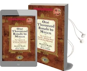 One Thousand Roads to Mecca: Ten Centuries of Travelers Writing About the Muslim Pilgrimage Audiobook download free by Michael Wolfe
