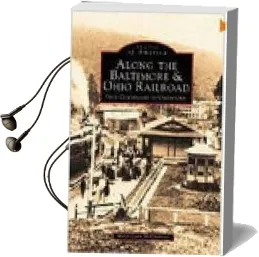 Along the Baltimore and Ohio Railroad: From Cumberland to Uniontown: Images of America Audiobook download free by Marci Lynn Mcguinness