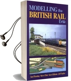 Modelling the British Rail era: A Modellers Guide to the Classical Diesel and Electric age Audiobook download free by Steve Flint