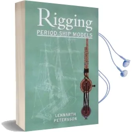 Rigging Period Ship Models: A Step-By-Step Guide to the Intracacies of Square-Rig Audiobook download free by Lennarth Peterson