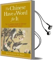 The Chinese Have a Word for it: The Complete Guide to Chinese Thought and Culture Audiobook download free by Boye Lafayette De Mente