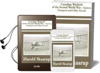 Canadian Warbirds of the Second World war Trainers, Transports and Utility Aircraft Audiobook download free by Harold A Skaarup
