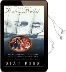 The Floating Brothel: The Extraordinary True Story of an Eighteenth-Century Ship and its Cargo of Female Convicts Audiobook download free by Sian Rees