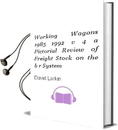 Working Wagons: 1985-1992 v. 4: A Pictorial Review of Freight Stock on the B.R. System Audiobook download free by David Larkin