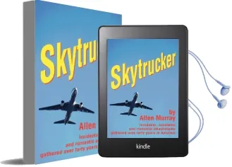 Skytrucker: Incidents, Accidents and Romantic Attachments Gathered Over Forty Years in Aviation Audiobook download free by Allen Murray