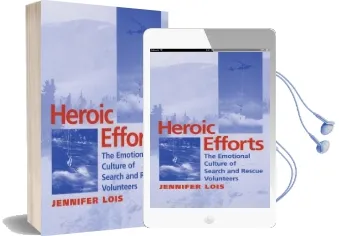 Heroic Efforts: The Emotional Culture of Search and Rescue Volunteers Audiobook download free by Jennifer Lois