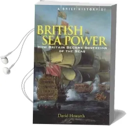 A Brief History of British sea Power: How Britain Became Sovereign of the Seas Audiobook download free by David Howarth