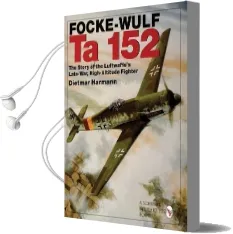 Focke-Wulf ta 152: The Story of the Luftwaffe'S Late-War, High-Altitude Fighter Audiobook download free by Dietmar Harmann