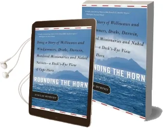 Rounding the Horn: Being the Story of Williwaws and Windjammers, Drake, Darwin, Murdered Missionaries and Naked Natives-A Deck'S-Eye View of Cape Horn Audiobook download free by Dallas Murphy