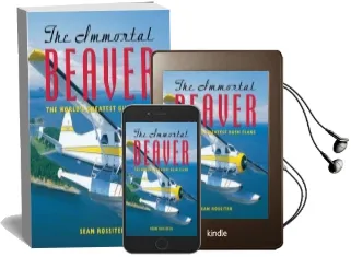 The Immortal Beaver: The World'S Greatest Bush Plane Audiobook download free by Sean Rossiter