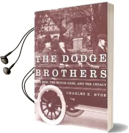 The Dodge Brothers: The Men, the Motor Cars, and the Legacy Audiobook download free by Charles K. Hyde