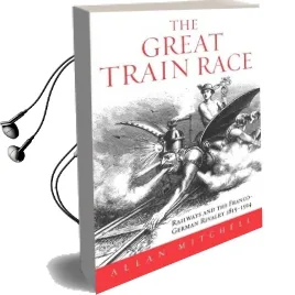 The Great Train Race: Railways and the Franco-German Rivalry, 1815-1914 Audiobook download free by Allan Mitchell