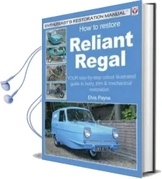 How to Restore Reliant Regal: Your Step-By-Step Colour Illustrated Guide to Body, Trim & Mechanical Restoration Audiobook download free by Elvis Payne