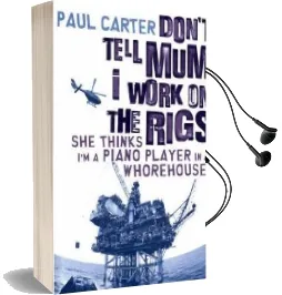 Don'T Tell mum i Work on the Rigs...She Thinks i'm a Piano Player in a Whorehouse Audiobook download free by Paul Carter