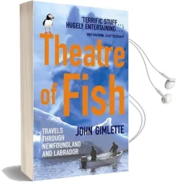 Theatre of Fish: Travels Through Newfoundland and Labrador Audiobook download free by John Gimlette