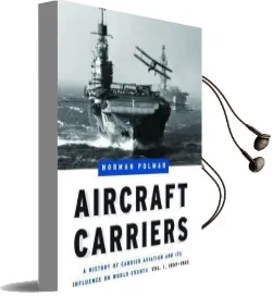 Aircraft Carriers - Volume 1: A History of Carrier Aviation and its Influence on World Events, Volume i: 1909-1945 Audiobook download free by Norman Polmar