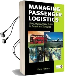 Managing Passenger Logistics: The Comprehensive Guide to People and Transport Audiobook download free by Paul Fawcett