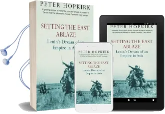Setting the East Ablaze: Lenin'S Dream of an Empire in Asia Audiobook download free by Peter Hopkirk