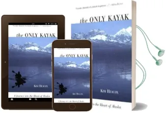 Only Kayak: A Journey Into the Heart of Alaska Audiobook download free by Kim Heacox