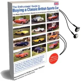 The Enthusiasts' Guide to Buying a Classic British Sports car: The Major Manufacturers' Models Launched Between 1945 and the Early 1980S Audiobook download free by Peter Hingston