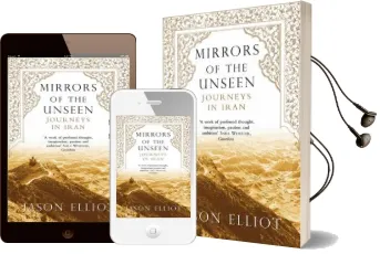 Mirrors of the Unseen: Journeys in Iran Audiobook download free by Jason Elliot