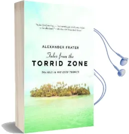 Tales From the Torrid Zone: Travels in the Deep Tropics Audiobook download free by Alexander Frater
