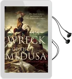 The Wreck of the Medusa: The Most Famous sea Disaster of the Nineteenth Century Audiobook download free by Jonathan Miles