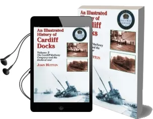 An Illustrated History of Cardiff Docks: Cardiff Railway Company and the Docks at war pt. 3 Audiobook download free by John Hutton