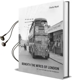Beneath the Wires of London: Driving and Conducting London Trolleybuses Audiobook download free by Charlie Wyatt