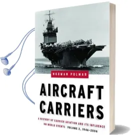 Aircraft Carriers - Volume 2: A History of Carrier Aviation and its Influence on World Events, Volume ii: 1946-2006 Audiobook download free by Norman Polmar