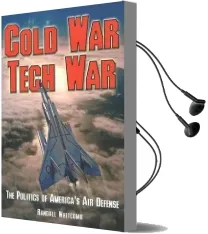 Cold war Tech war: The Politics of America'S air Defense Audiobook download free by Randall Whitcomb