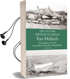 The Military Airfields of Britain: East Midlands: (Cambrdigeshire, Derbyshire, Leicestershire, Lincolnshire, Nottinghamshire) Audiobook download free by Ken Delve