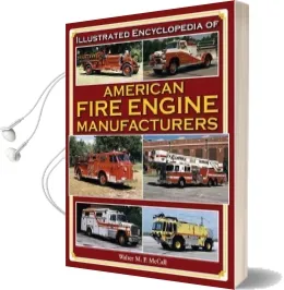 Illustrated Encyclopedia of American Fire Engine Manufacturers Audiobook download free by Walter Mccall