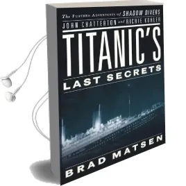 Titanic'S Last Secrets: The Further Adventures of Shadow Divers John Chatterto and Richie Kohler Audiobook download free by Bradford Matsen