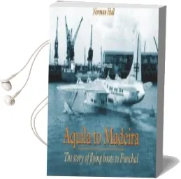 Aquila to Madeira: The Story of Flying Boats to Funchal Audiobook download free by Norman Hull