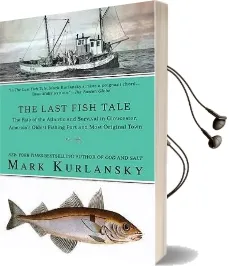 The Last Fish Tale: The Fate of the Atlantic and Survival in Gloucester, America'S Oldest Fishing Port and Most Original Town Audiobook download free by Mark Kurlansky