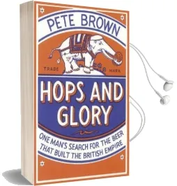 Hops and Glory: One Man'S Search for the Beer That Built the British Empire Audiobook download free by Pete Brown