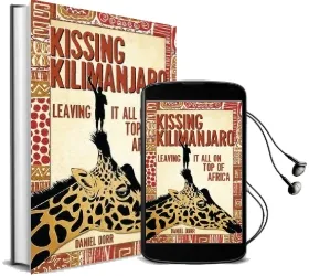 Kissing Kilimanjaro: Leaving it all on top of Africa Audiobook download free by Daniel Dorr