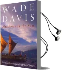 Shadows in the sun: Travels to Landscapes of Spirit and Desire Audiobook download free by Wade Davis