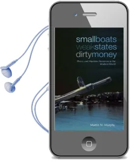 Small Boats, Weak States, Dirty Money: Piracy and Maritime Terrorism in the Modern World Audiobook download free by Martin N. Murphy