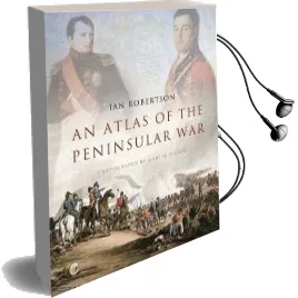 An Atlas of the Peninsular war Audiobook download free by Ian Robertson