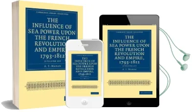 Cambridge Library Collection - Naval and Military History: The Influence of sea Power Upon the French Revolution and Empire, 1793-1812 2 Volume set Audiobook download free by A. T. Mahan