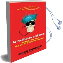 To Hellholes and Back: Bribes, Lies, and the art of Extreme Tourism Audiobook download free by Chuck Thompson