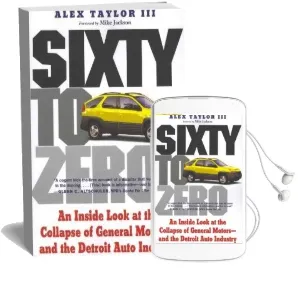 Sixty to Zero: An Inside Look at the Collapse of General Motors-And the Detroit Auto Industry Audiobook download free by Alex Taylor